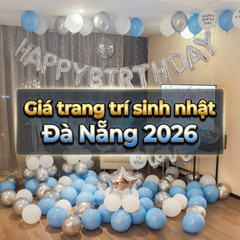 Giá trang trí sinh nhật Đà Nẵng 2026 – Bảng giá chi tiết & cập nhật mới nhất Giá trang trí sinh nhật Đà Nẵng